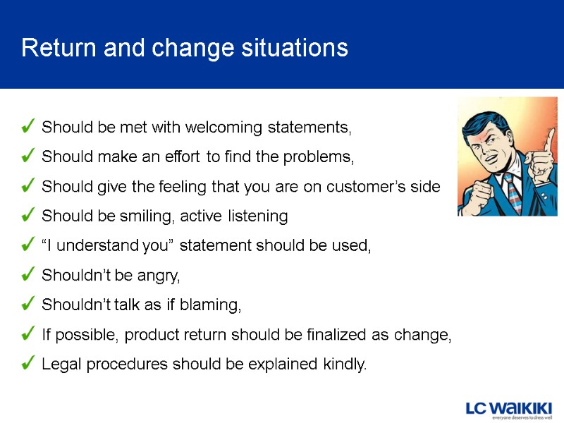 Return and change situations Should be met with welcoming statements,   Should make